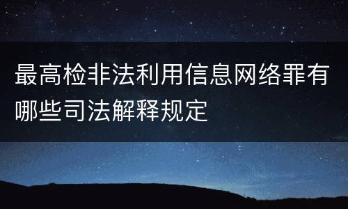 最高检非法利用信息网络罪有哪些司法解释规定