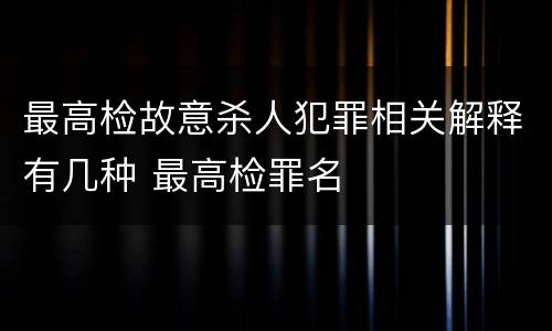 最高检故意杀人犯罪相关解释有几种 最高检罪名