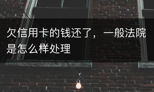 欠信用卡的钱还了，一般法院是怎么样处理