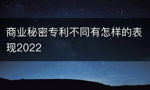 商业秘密专利不同有怎样的表现2022