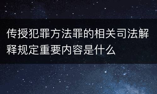 传授犯罪方法罪的相关司法解释规定重要内容是什么