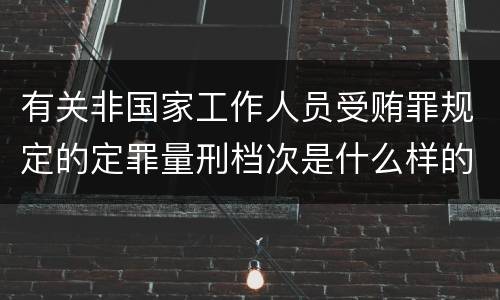 有关非国家工作人员受贿罪规定的定罪量刑档次是什么样的