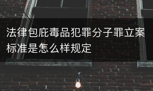 法律包庇毒品犯罪分子罪立案标准是怎么样规定