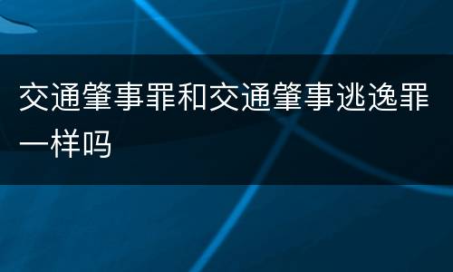 交通肇事罪和交通肇事逃逸罪一样吗