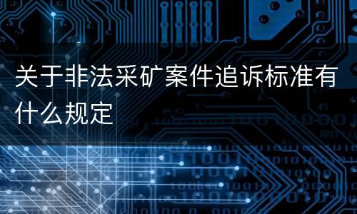 关于非法采矿案件追诉标准有什么规定