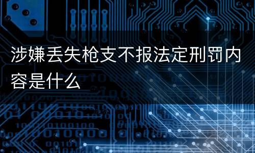 涉嫌丢失枪支不报法定刑罚内容是什么