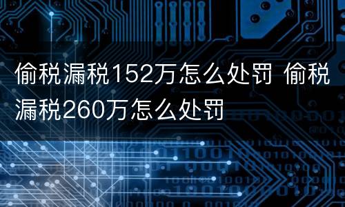 偷税漏税152万怎么处罚 偷税漏税260万怎么处罚