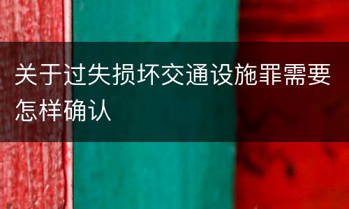 关于过失损坏交通设施罪需要怎样确认