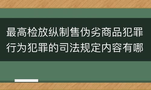 最高检放纵制售伪劣商品犯罪行为犯罪的司法规定内容有哪些