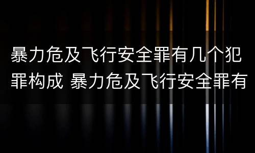 暴力危及飞行安全罪有几个犯罪构成 暴力危及飞行安全罪有几个犯罪构成要件