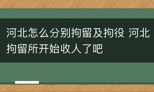 河北怎么分别拘留及拘役 河北拘留所开始收人了吧