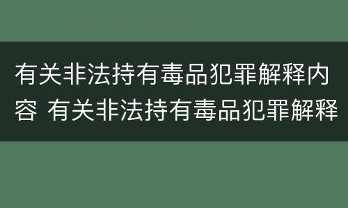 有关非法持有毒品犯罪解释内容 有关非法持有毒品犯罪解释内容是什么