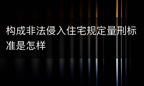 构成非法侵入住宅规定量刑标准是怎样