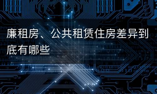 廉租房、公共租赁住房差异到底有哪些