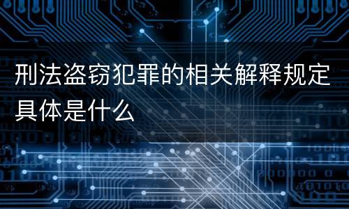 刑法盗窃犯罪的相关解释规定具体是什么