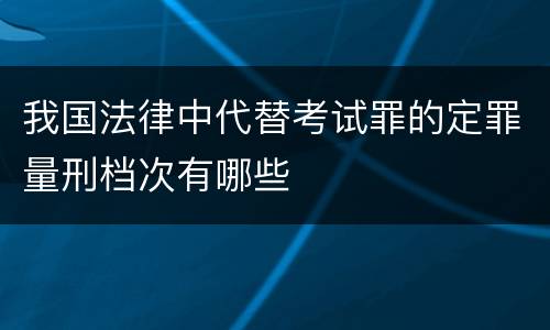 我国法律中代替考试罪的定罪量刑档次有哪些