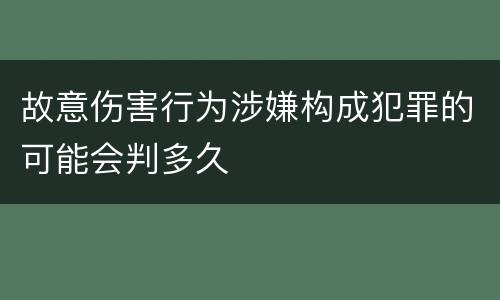 故意伤害行为涉嫌构成犯罪的可能会判多久