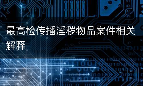 最高检传播淫秽物品案件相关解释