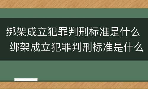 绑架成立犯罪判刑标准是什么 绑架成立犯罪判刑标准是什么呢