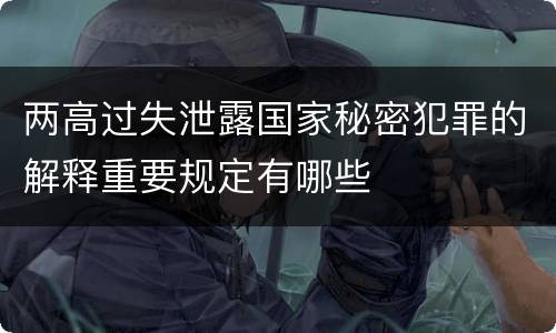 两高过失泄露国家秘密犯罪的解释重要规定有哪些