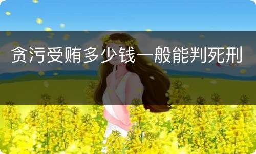 贪污受贿多少钱一般能判死刑