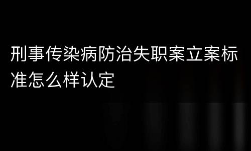 刑事传染病防治失职案立案标准怎么样认定