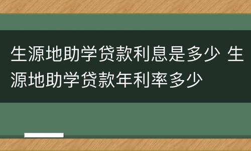生源地助学贷款利息是多少 生源地助学贷款年利率多少