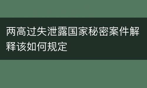 两高过失泄露国家秘密案件解释该如何规定