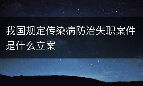 我国规定传染病防治失职案件是什么立案