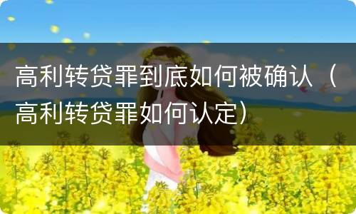 高利转贷罪到底如何被确认（高利转贷罪如何认定）