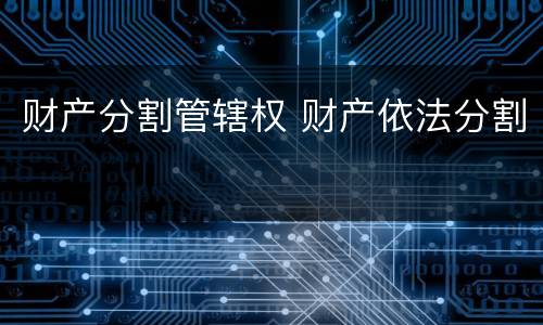 财产分割管辖权 财产依法分割
