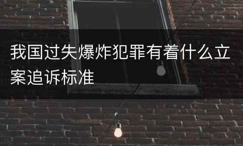 我国过失爆炸犯罪有着什么立案追诉标准