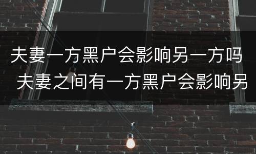 夫妻一方黑户会影响另一方吗 夫妻之间有一方黑户会影响另一方吗