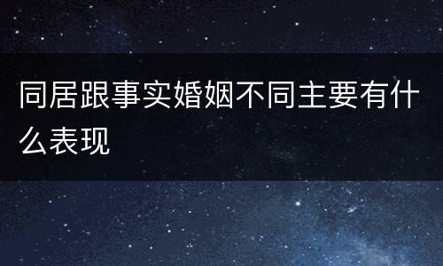 同居跟事实婚姻不同主要有什么表现