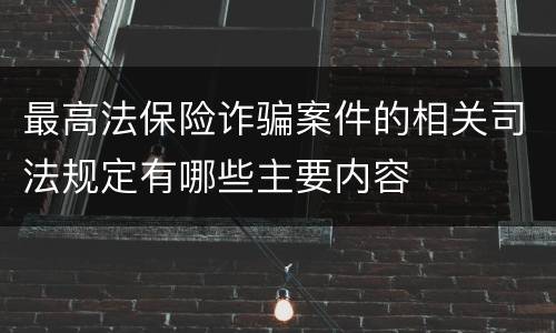最高法保险诈骗案件的相关司法规定有哪些主要内容