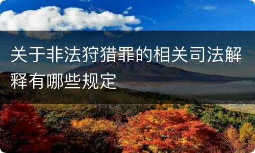 关于非法狩猎罪的相关司法解释有哪些规定