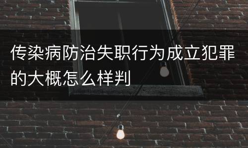 传染病防治失职行为成立犯罪的大概怎么样判
