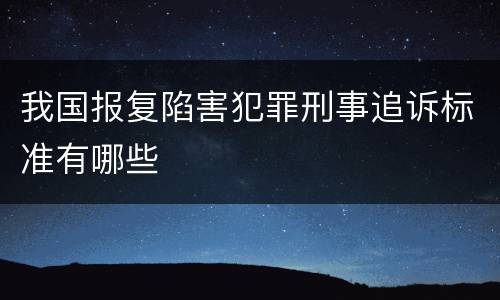 我国报复陷害犯罪刑事追诉标准有哪些
