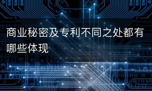 商业秘密及专利不同之处都有哪些体现