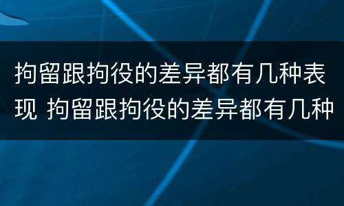 拘留跟拘役的差异都有几种表现 拘留跟拘役的差异都有几种表现形式