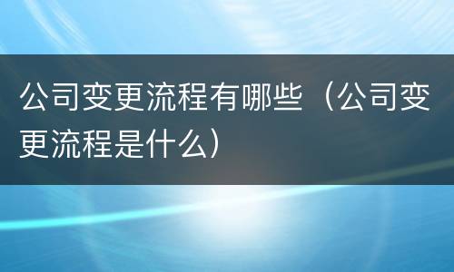 公司变更流程有哪些（公司变更流程是什么）