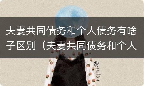 夫妻共同债务和个人债务有啥子区别（夫妻共同债务和个人债务有啥子区别呢）