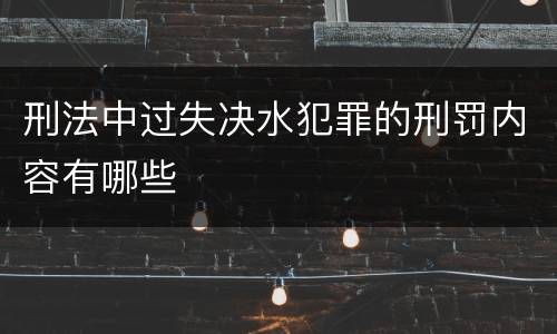 刑法中过失决水犯罪的刑罚内容有哪些