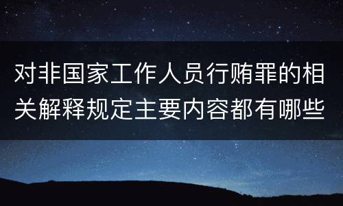对非国家工作人员行贿罪的相关解释规定主要内容都有哪些