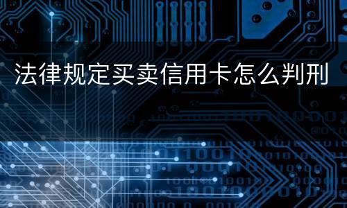 法律规定买卖信用卡怎么判刑