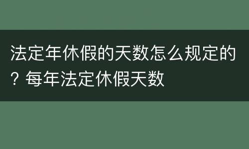法定年休假的天数怎么规定的? 每年法定休假天数