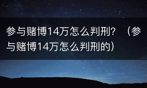 参与赌博14万怎么判刑？（参与赌博14万怎么判刑的）