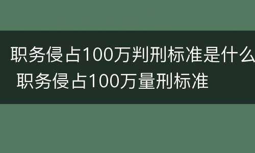 职务侵占100万判刑标准是什么 职务侵占100万量刑标准