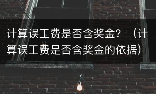 计算误工费是否含奖金？（计算误工费是否含奖金的依据）