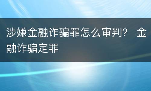 涉嫌金融诈骗罪怎么审判？ 金融诈骗定罪